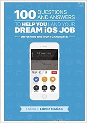 100 Questions and Answers to Help You Land Your Dream iOS Job: Or to Hire the Right Candidate!