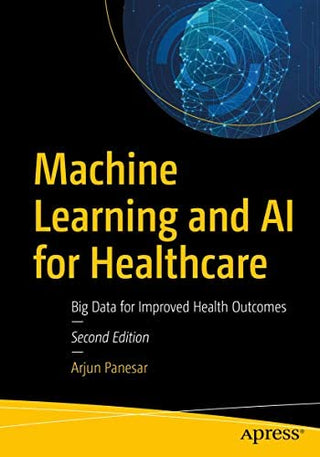 Machine Learning and AI for Healthcare : Big Data for Improved Health Outcomes