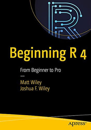 Beginning R 4 : From Beginner to Pro