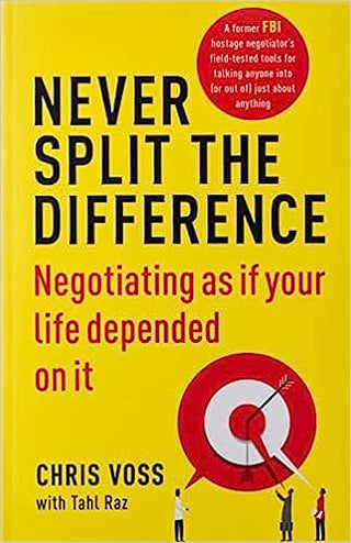 Never Split the Difference: Negotiating as if Your Life Depended on It