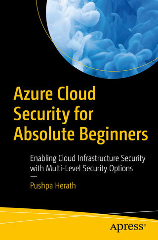 Azure Cloud Security for Absolute Beginners: Enabling Cloud
Infrastructure Security with Multi-Level Security Options