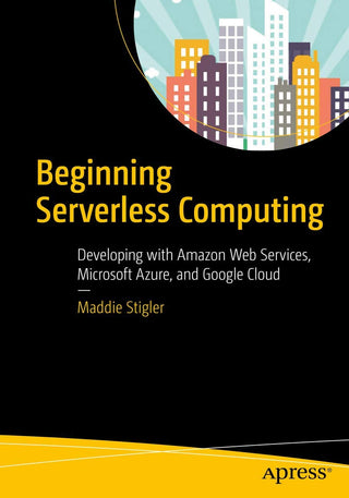 Beginning Serverless Computing: Developing with Amazon Web Services, Microsoft Azure, and Google Cloud