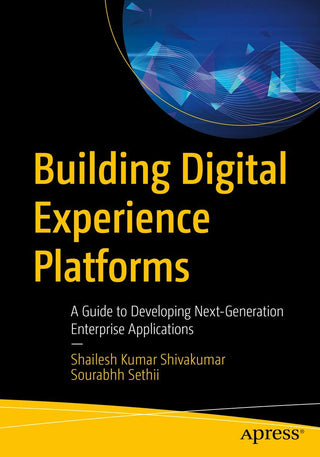 Building Digital Experience Platforms: A Guide to Developing Next- Generation Enterprise Applications