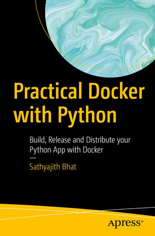 Practical Docker with Python: Build, Release, and Distribute Your Python App with Docker