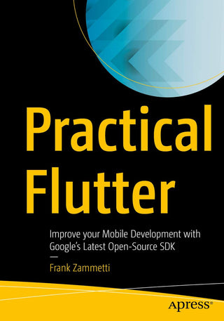 Practical Flutter: Improve your Mobile Development with Google’s Latest Open Source SDK