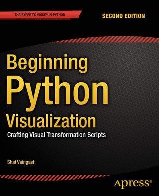 Beginning Python Visualization: Crafting Visual Transformation Scripts, 2nd Edition
