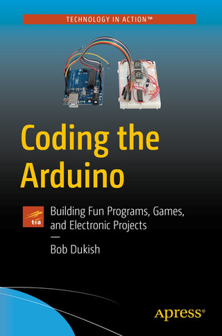 Coding the Arduino: Building Fun Programs, Games, and Electronic Projects
