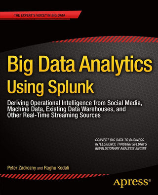 Big Data Analytics Using Splunk: Deriving Operational Intelligence from Social Media, Machine Data, Existing Data Warehouses, and Other Real-Time Streaming Sources