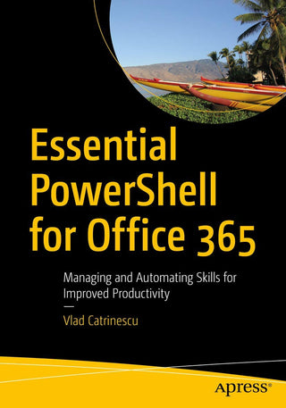 Essential PowerShell for Office 365 : Managing and Automating
Skills for Improved Productivity
