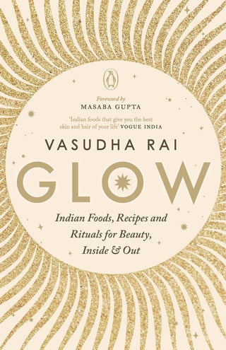 ग्लो: भारतीय खाद्यपदार्थ, पाककृती आणि सौंदर्यासाठी विधी, आत आणि बाहेर**