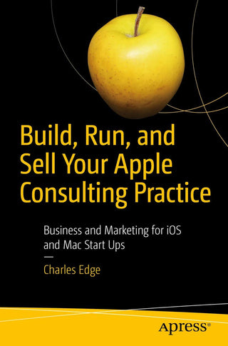 Build, Run, and Sell Your Apple Consulting Practice (DP)