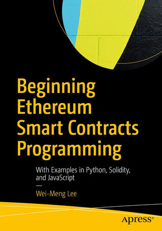 Beginning Ethereum Smart Contracts Programming: With Examples in Python, Solidity, and JavaScript, 2nd Edition