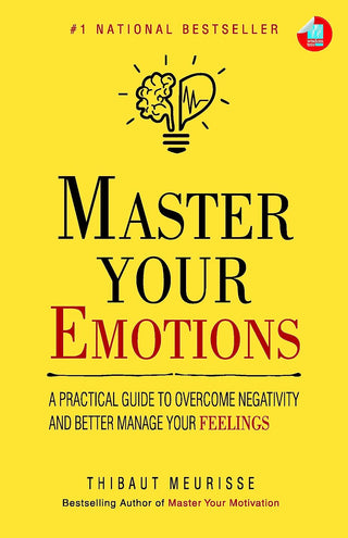 Master Your Emotions: A Practical Guide to Overcome Negativity And Better Manage Your Feelings