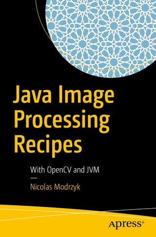 Java Image Processing Recipes: With OpenCV and JVM (DP)