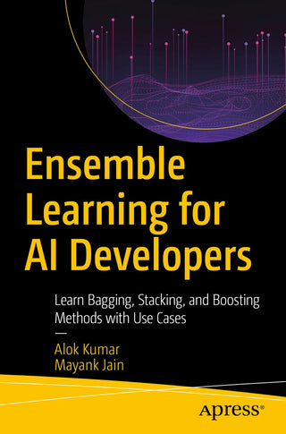 Ensemble Learning for AI Developers: Learn Bagging, Stacking, and Boosting Methods with Use Cases