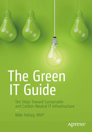 The Green IT Guide: Ten Steps Toward Sustainable and Carbon- Neutral IT Infrastructure