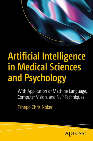 Artificial Intelligence in Medical Sciences and Psychology: With Application of Machine Language, Computer Vision, and NLP
Techniques