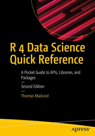 R 4 Data Science Quick Reference: A Pocket Guide to APIs, Libraries, and Packages, 2nd Edition
