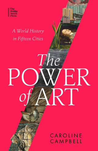 The Power Of Art: A World History In Fifteen Cities