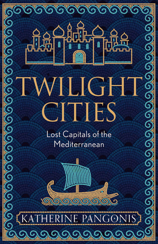 Twilight Cities: Lost Capitals of the Mediterranean 