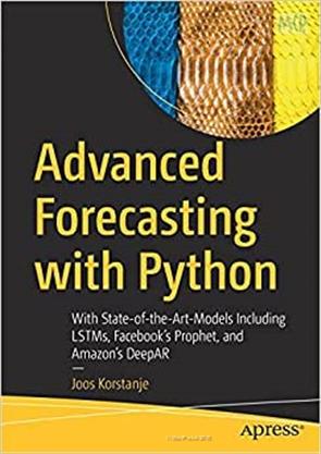 Advanced Forecasting with Python: With State-of-the-Art Models Including LSTMs, Facebook’s Prophet, and Amazon’s DeepAR