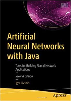 Artificial Neural Networks with Java: Tools for Building Neural
Network Applications, 2nd Edition