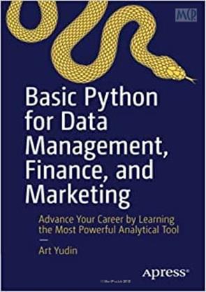 Basic Python for Data Management, Finance, and Marketing: Advance Your Career by Learning the Most Powerful Analytical Tool