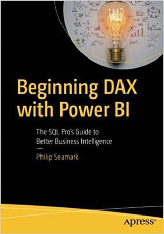 Beginning DAX with Power BI: The SQL Pro’s Guide to Better Business Intelligence