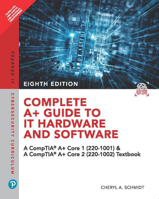 Complete A+ Guide to IT Hardware and Software: A CompTIA A+ Core
1 (220-1001) & CompTIA A+ Core 2 (220-1002) Textbook, 8e