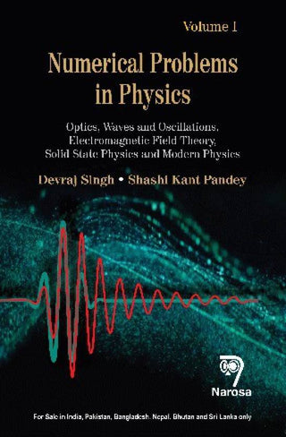 Numerical Problems in Physics:  Volume 1: Optics, Waves and Oscillations, Electromagnetic Field Theory, Solid State Physics and Modern Physics