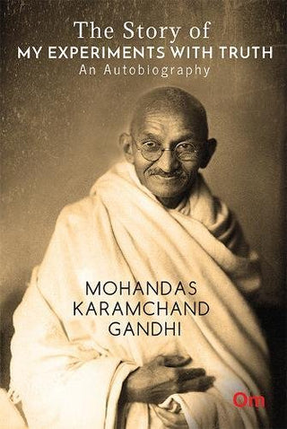 The Story Of My Experiments With Truth An Autobiography Mohandas Karamchand Gandhi