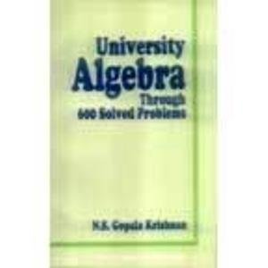 University Algebra Through 600 Solved Problems