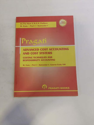 Pragati Advanced Cost Accounting And Cost Systems (Costing Techniques And Responsibility Accounting) M. Com Part -I (Semester -I)