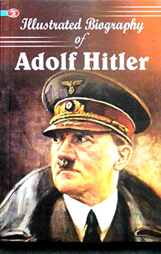 Illustrated Biography Of Adolf Hitler