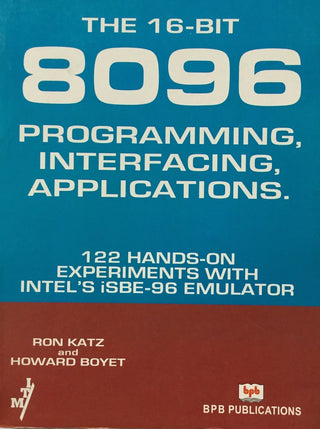 The 16-BIT 8096 Programming, Interfacing, Applications. 122 Hands-On Experiments With Intel's ISBE-96 Emulator