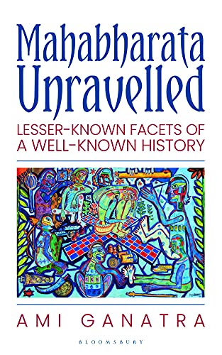 Mahabharata Unravelled: LesserKnown Facets of a WellKnown History 