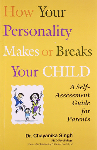 How Your Personality Makes Or Breaks Your Child A Self-Assessment Guide For Parents