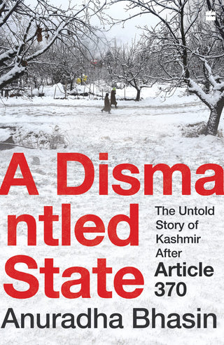 A Dismantled State : The Untold Story Of Kashmir After Article 370
