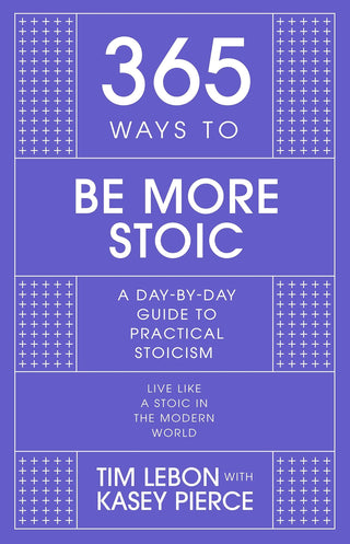 365 Ways To Be More Stoic A Day-By-Day Guide To Practical Stoicism