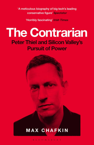 The Contrarian : Peter Thiel And Silicon Valley's Pursuit Of Power