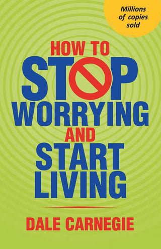 HOW TO STOP WORRYING AND START LIVING
