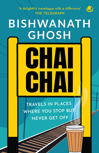 CHAI CHAI : TRAVELS IN PLACES WHERE YOU STOP BUT NEVER GET OFF