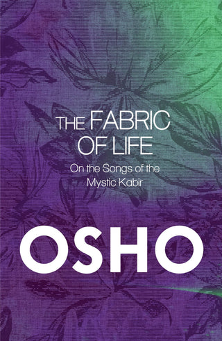 THE FABRIC OF LIFE  : On The Songs Of The Mystic Kabir