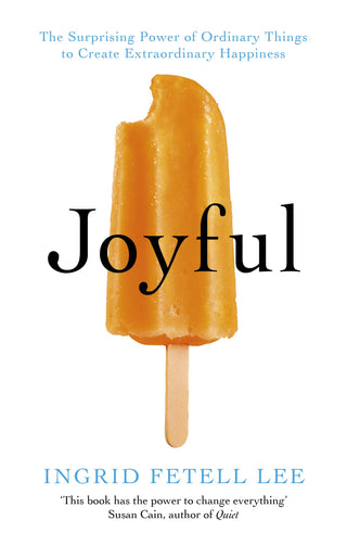 JOYFUL : The surprising Power of Ordinary Things to Create Extraordinary Happiness
