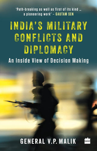 INDIA'S MILITARY CONFLICTS AND DIPLOMACY :  An Inside View Of Decision Making