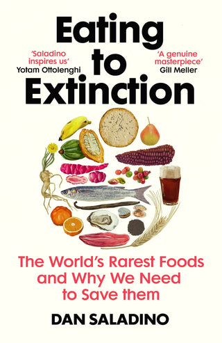Eating To Extinction : The World's Rarest Foods And Why We Need To Save Them
