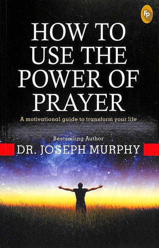 How To Use The Power Of Prayer : A Motivational Guide To Transform Your Life