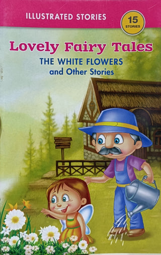 Lovely Fairy Tales : THE WHITE FLOWERS And Other Stories 15 Stories